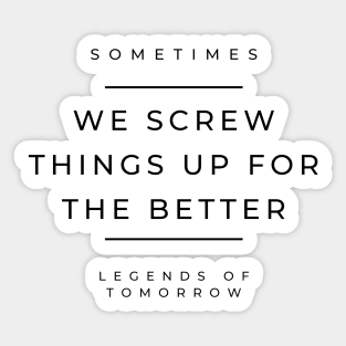 Sometimes we screw things up for the better - nate heywood - legends of tomorrow Sticker